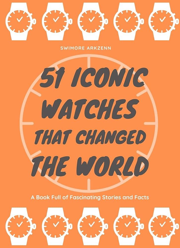 51 Iconic Watches that changed the World: Fascinating Stories and ...