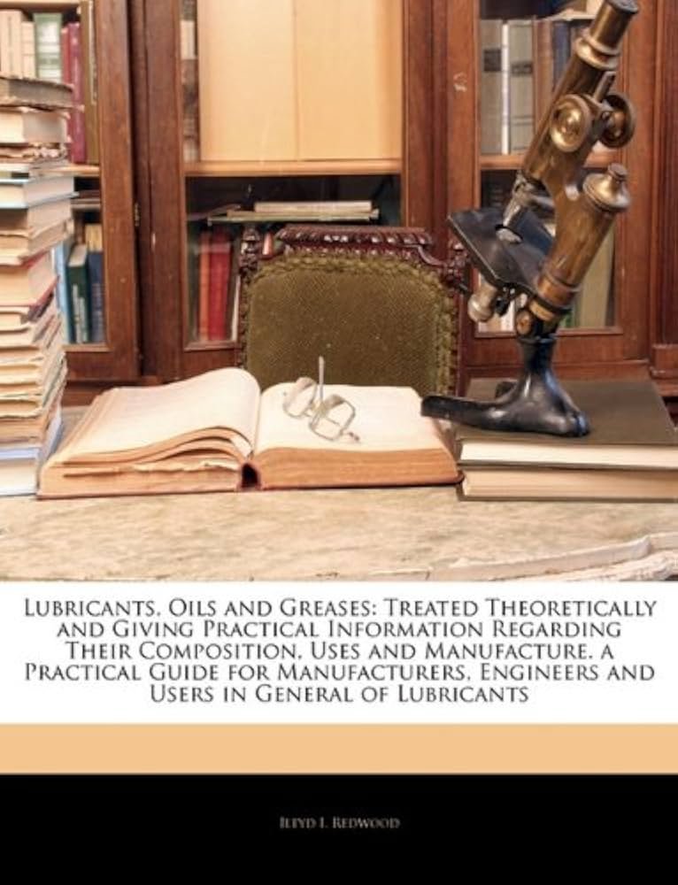 Lubricants, Oils and Greases: Treated Theoretically and Giving ...