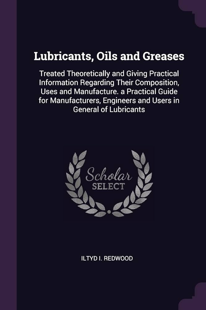 Lubricants, Oils and Greases: Treated Theoretically and Giving ...
