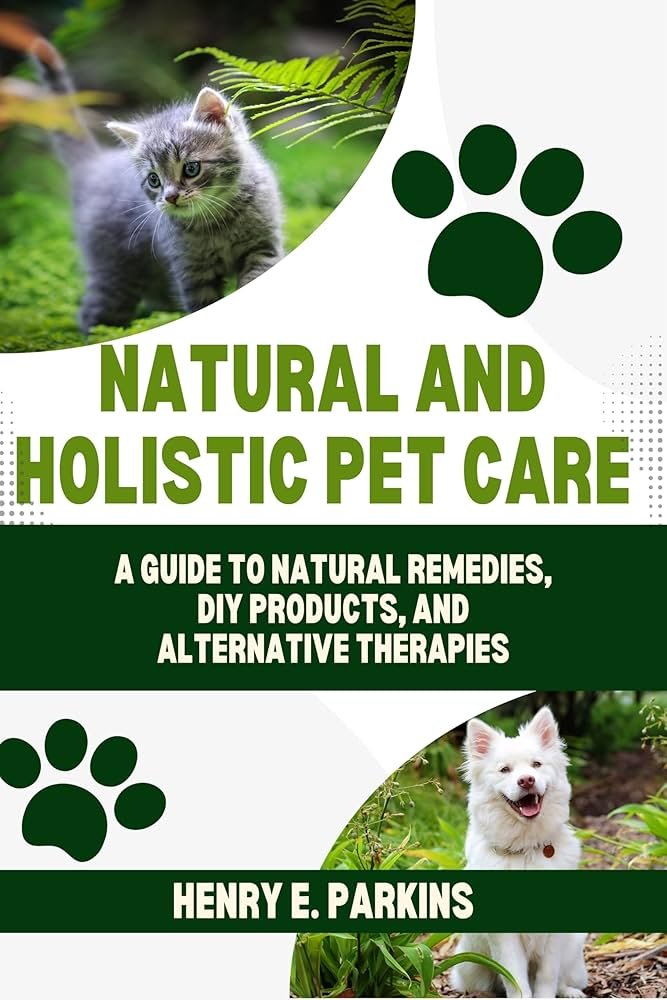 NATURAL AND HOLISTIC PET CARE: A GUIDE TO NATURAL ...