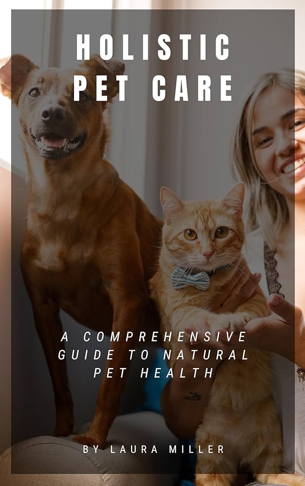 NATURAL AND HOLISTIC PET CARE: A GUIDE TO NATURAL ...
