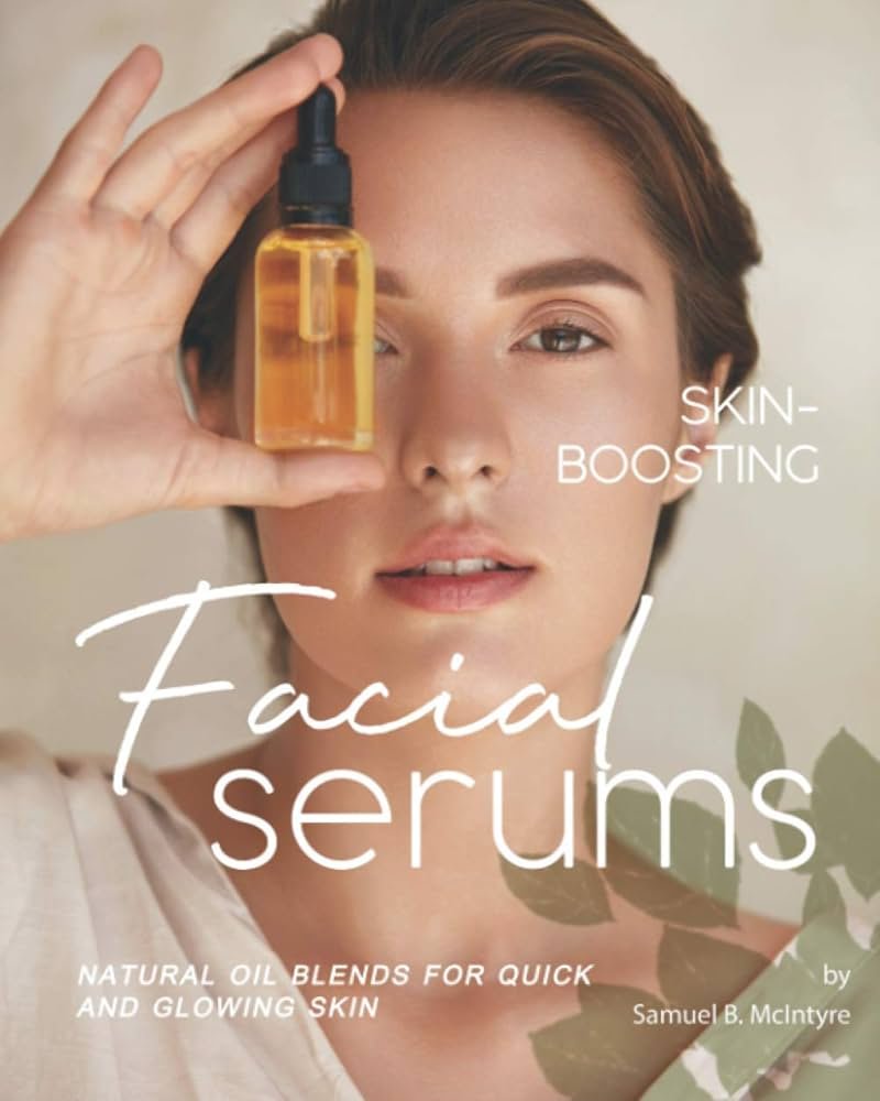 Skin-Boosting Facial Serums: Natural Oil Blends for Quick ...