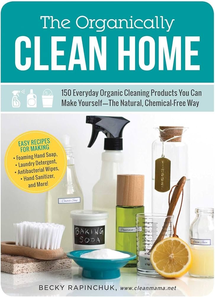 The Organically Clean Home: 150 Everyday Organic Cleaning ...