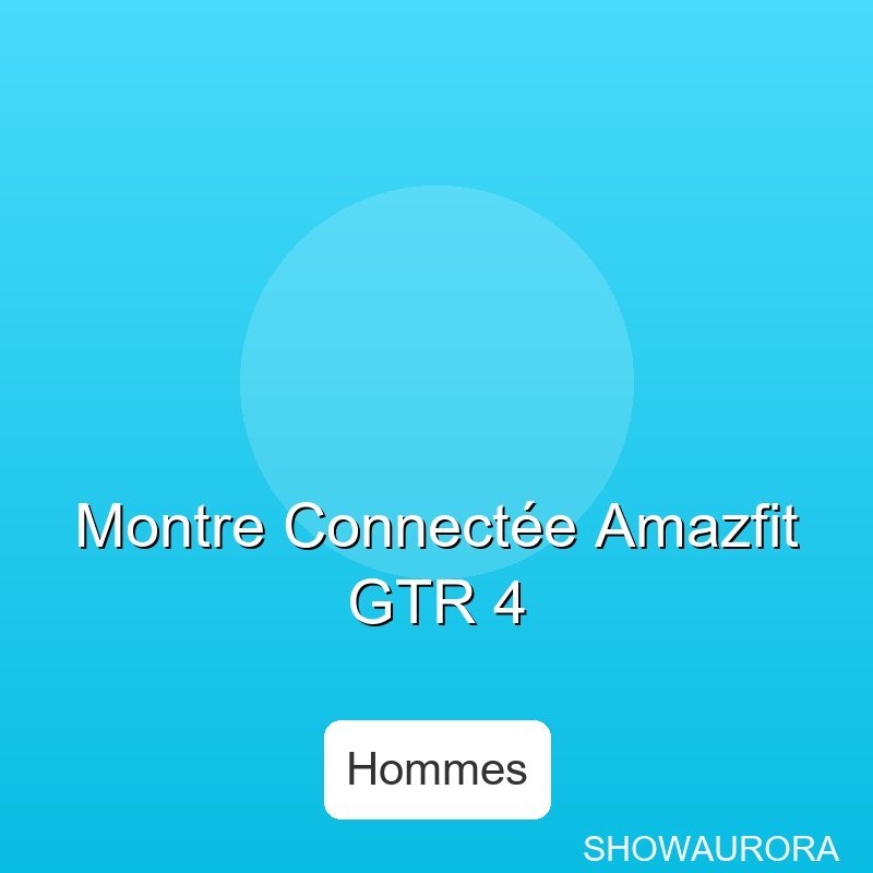 Montre Connectee Amazfit GTR 4